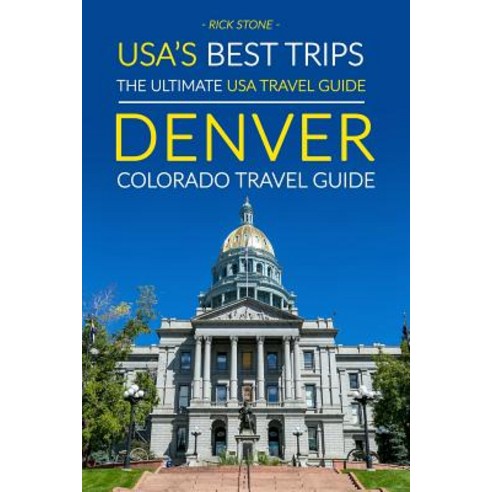 USA''s Best Trips the Ultimate USA Travel Guide: Denver Colorado Travel Guide Paperback, Createspace Independent Publishing Platform