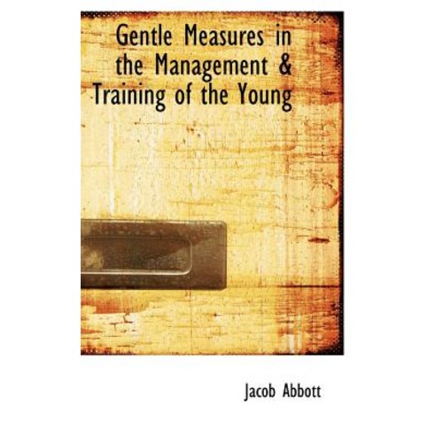 Gentle Measures in the Management a Training of the Young Hardcover, BiblioLife