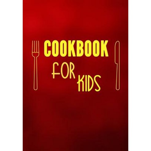 Cookbook for Kids: Blank Recipe Cookbook 7 X 10 100 Blank Recipe Pages Paperback, Createspace Independent Publishing Platform