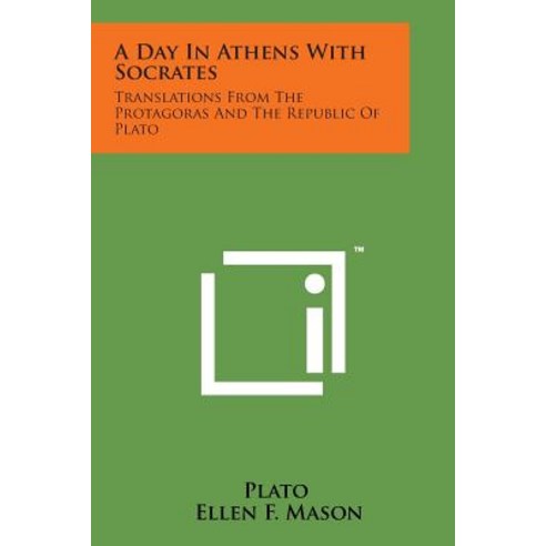 A Day in Athens with Socrates: Translations from the Protagoras and the Republic of Plato Paperback, Literary Licensing, LLC