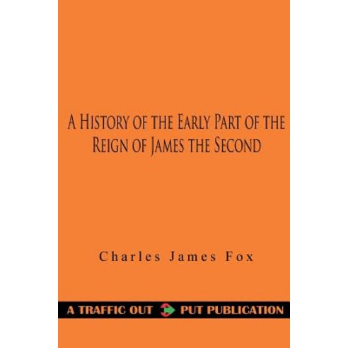A History of the Early Part of the Reign of James the Second Paperback, Createspace Independent Publishing Platform