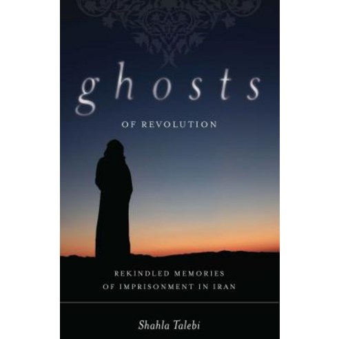 Ghosts of Revolution: Rekindled Memories of Imprisonment in Iran Hardcover, Stanford University Press