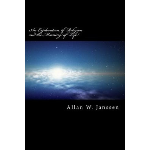 An Exploration of Religion and the Meaning of Life! Paperback, Createspace Independent Publishing Platform