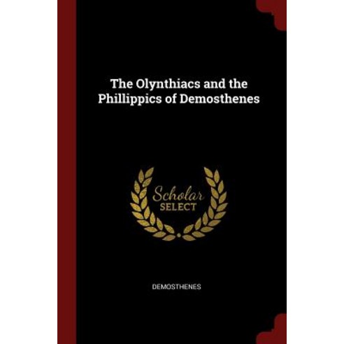 The Olynthiacs and the Phillippics of Demosthenes Paperback, Andesite Press