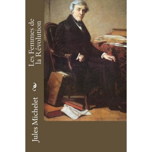 Les Femmes de la Revolution Paperback, Createspace Independent Publishing Platform
