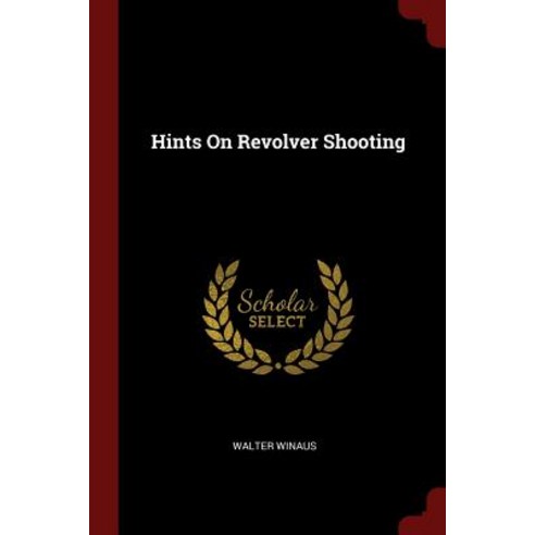 Hints on Revolver Shooting Paperback, Andesite Press
