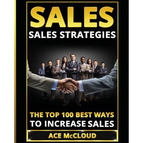 Sales: Sales Strategies: The Top 100 Best Ways to Increase Sales Paperback, Pro Mastery Publishing