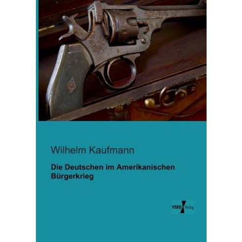 Die Deutschen Im Amerikanischen Burgerkrieg Paperback, Vero Verlag