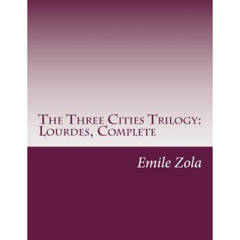 The Three Cities Trilogy: Lourdes Complete Paperback, Createspace Independent Publishing Platform