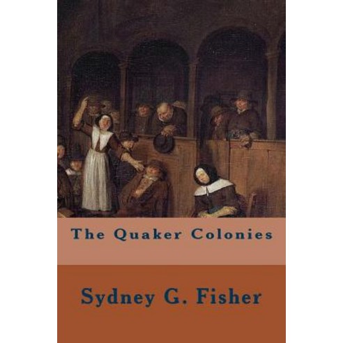 The Quaker Colonies Paperback, Createspace Independent Publishing Platform