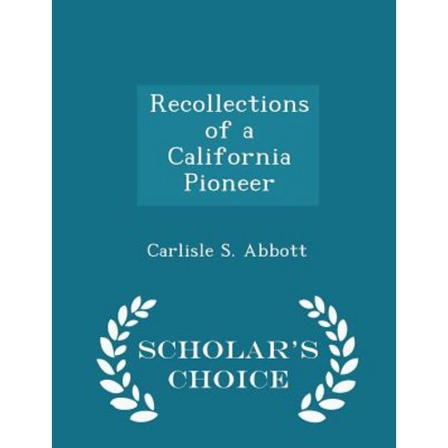 Recollections of a California Pioneer - Scholar''s Choice Edition Paperback