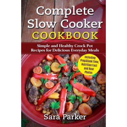 Complete Slow Cooker Cookbook: Simple and Healthy Crock Pot Recipes for Deliciou Paperback, Createspace Independent Publishing Platform