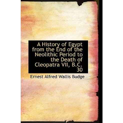 A History of Egypt from the End of the Neolithic Period to the Death of Cleopatra VII B.C. 30 Hardcover, BiblioLife