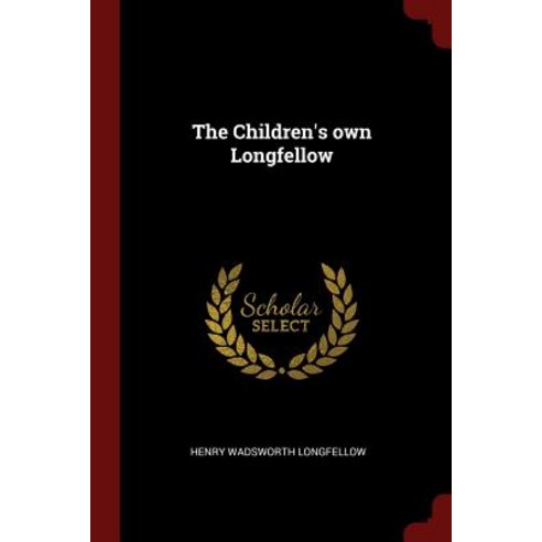 The Children''s Own Longfellow Paperback, Andesite Press