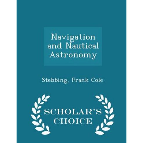 Navigation and Nautical Astronomy - Scholar''s Choice Edition Paperback