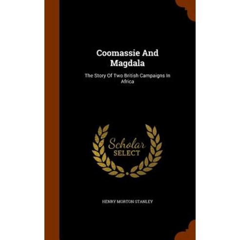 Coomassie and Magdala: The Story of Two British Campaigns in Africa Hardcover, Arkose Press