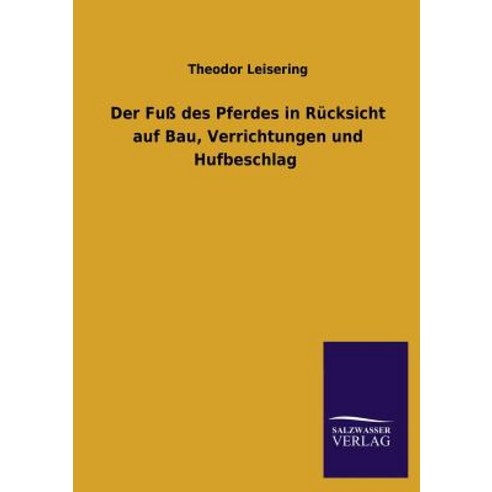 Der Fuss Des Pferdes in Rucksicht Auf Bau Verrichtungen Und Hufbeschlag Paperback, Salzwasser-Verlag Gmbh