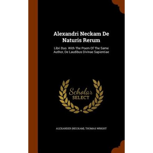 Alexandri Neckam de Naturis Rerum: Libri Duo. with the Poem of the Same Author de Laudibus Divinae Sapientiae Hardcover, Arkose Press