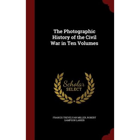 The Photographic History of the Civil War in Ten Volumes Hardcover, Andesite Press