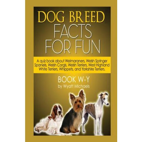 Dog Breed Facts for Fun! Book W-Y Paperback, Life Changer Press