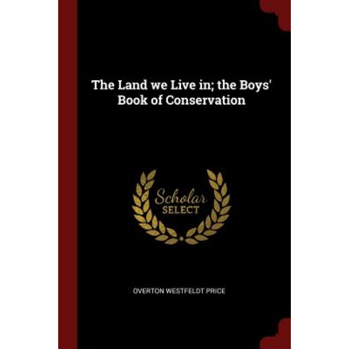 The Land We Live In; The Boys'' Book of Conservation Paperback, Andesite Press