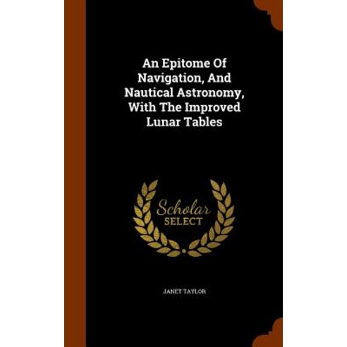 An Epitome of Navigation and Nautical Astronomy with the Improved Lunar Tables Hardcover, Arkose Press