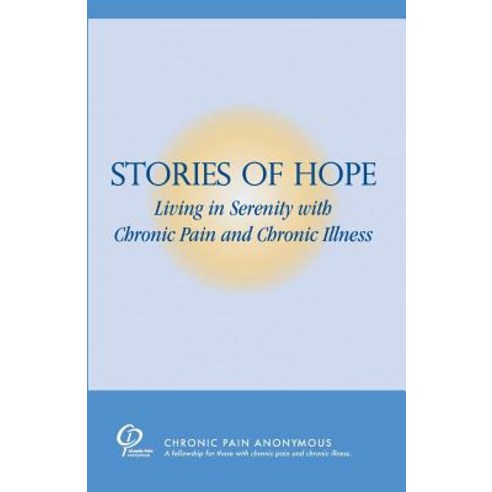 Stories of Hope: Living in Serenity with Chronic Pain and Chronic Illness Paperback, Chronic Pain Anonymous