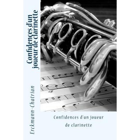Confidences D''Un Joueur de Clarinette Paperback, Createspace Independent Publishing Platform