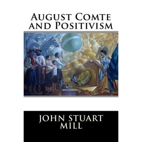 August Comte and Positivism Paperback, Createspace Independent Publishing Platform