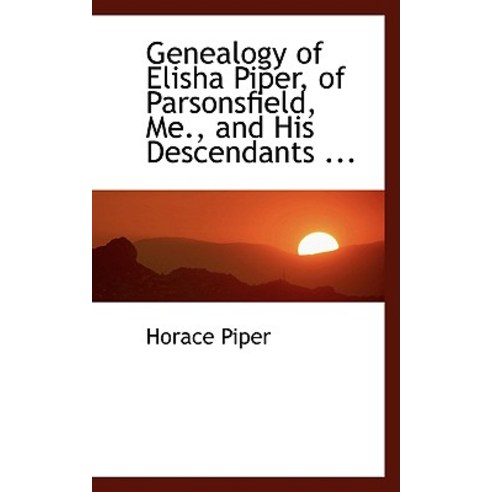Genealogy of Elisha Piper of Parsonsfield Me. and His Descendants ... Paperback, BiblioLife