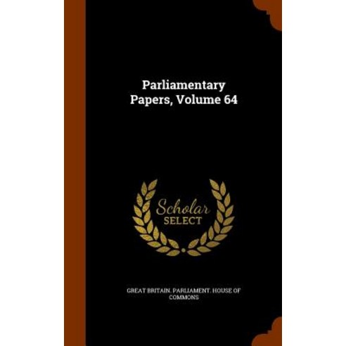 Parliamentary Papers Volume 64 Hardcover, Arkose Press
