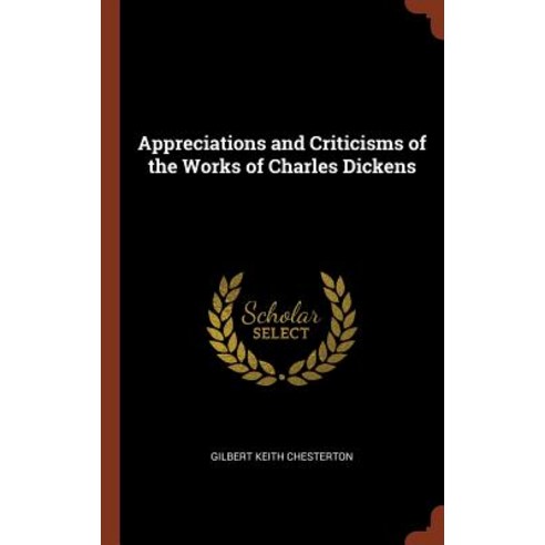 Appreciations and Criticisms of the Works of Charles Dickens Hardcover, Pinnacle Press