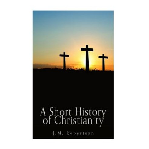 A Short History of Christianity Paperback, Createspace Independent Publishing Platform
