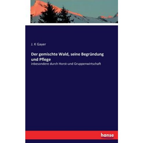 Der Gemischte Wald Seine Begrundung Und Pflege Paperback, Hansebooks