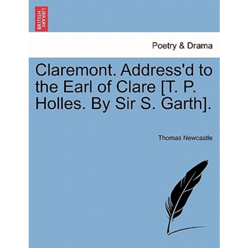Claremont. Address''d to the Earl of Clare [T. P. Holles. by Sir S. Garth]. Paperback, British Library, Historical Print Editions