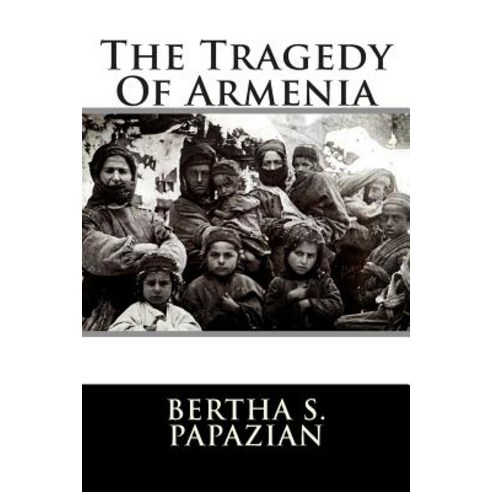 The Tragedy of Armenia Paperback, Createspace Independent Publishing Platform