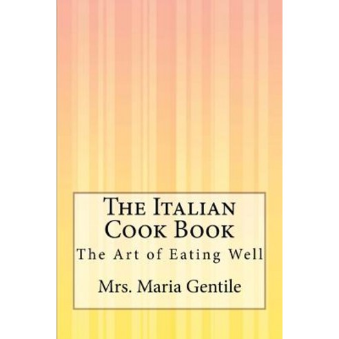The Italian Cook Book: The Art of Eating Well Paperback, Createspace Independent Publishing Platform