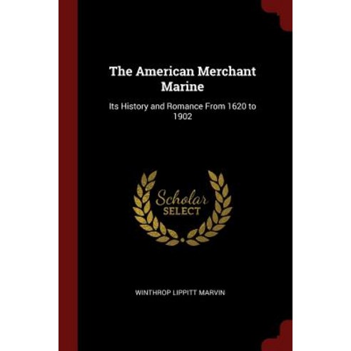 The American Merchant Marine: Its History and Romance from 1620 to 1902 Paperback, Andesite Press