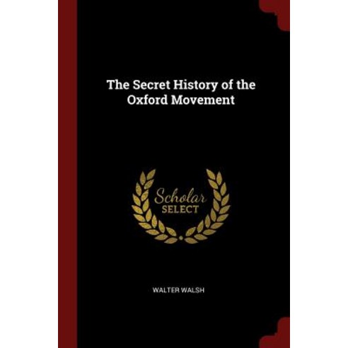 The Secret History of the Oxford Movement Paperback, Andesite Press