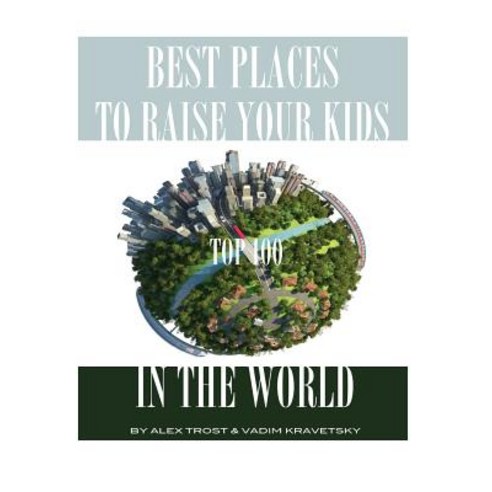 Best Places to Raise Your Kids in the World: Top 100 Paperback, Createspace