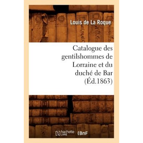 Catalogue Des Gentilshommes de Lorraine Et Du Duche de Bar (Ed.1863) Paperback, Hachette Livre Bnf