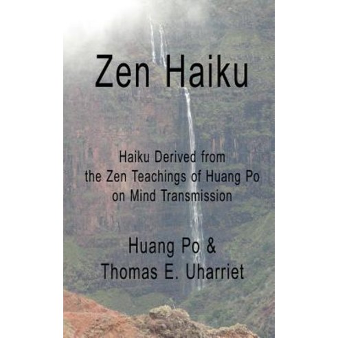 Zen Haiku: Haiku Derived from the Zen Teachings of Huang Po on Mind Transmission Paperback, Createspace Independent Publishing Platform