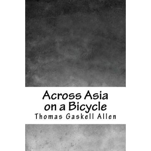 Across Asia on a Bicycle Paperback, Createspace Independent Publishing Platform