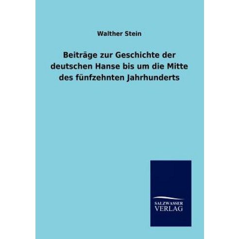Beitrage Zur Geschichte Der Deutschen Hanse Bis Um Die Mitte Des Funfzehnten Jahrhunderts Paperback, Salzwasser-Verlag Gmbh