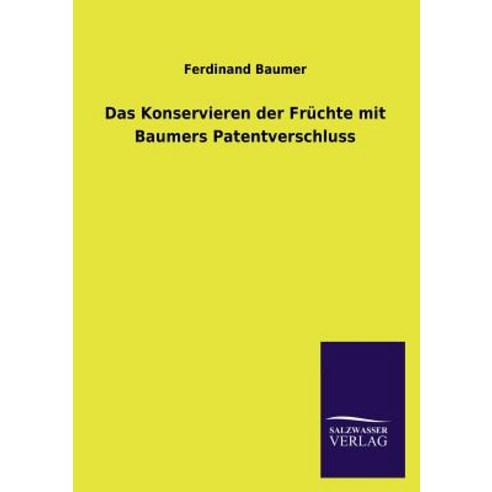 Das Konservieren Der Fruchte Mit Baumers Patentverschluss Paperback, Salzwasser-Verlag Gmbh