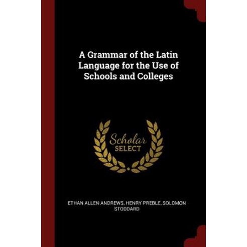 A Grammar of the Latin Language for the Use of Schools and Colleges Paperback, Andesite Press