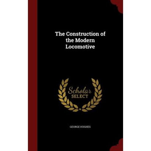 The Construction of the Modern Locomotive Hardcover, Andesite Press