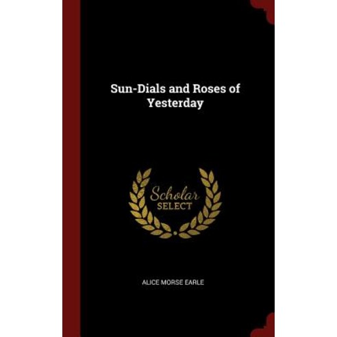 Sun-Dials and Roses of Yesterday Hardcover, Andesite Press