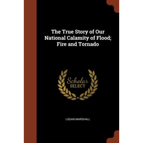 The True Story of Our National Calamity of Flood; Fire and Tornado Paperback, Pinnacle Press