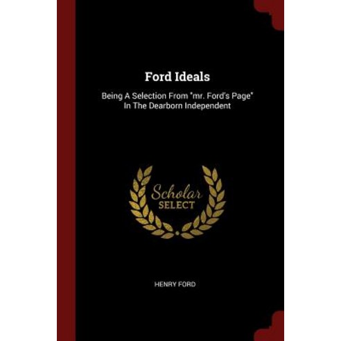 Ford Ideals: Being a Selection from Mr. Ford''s Page in the Dearborn Independent Paperback, Andesite Press